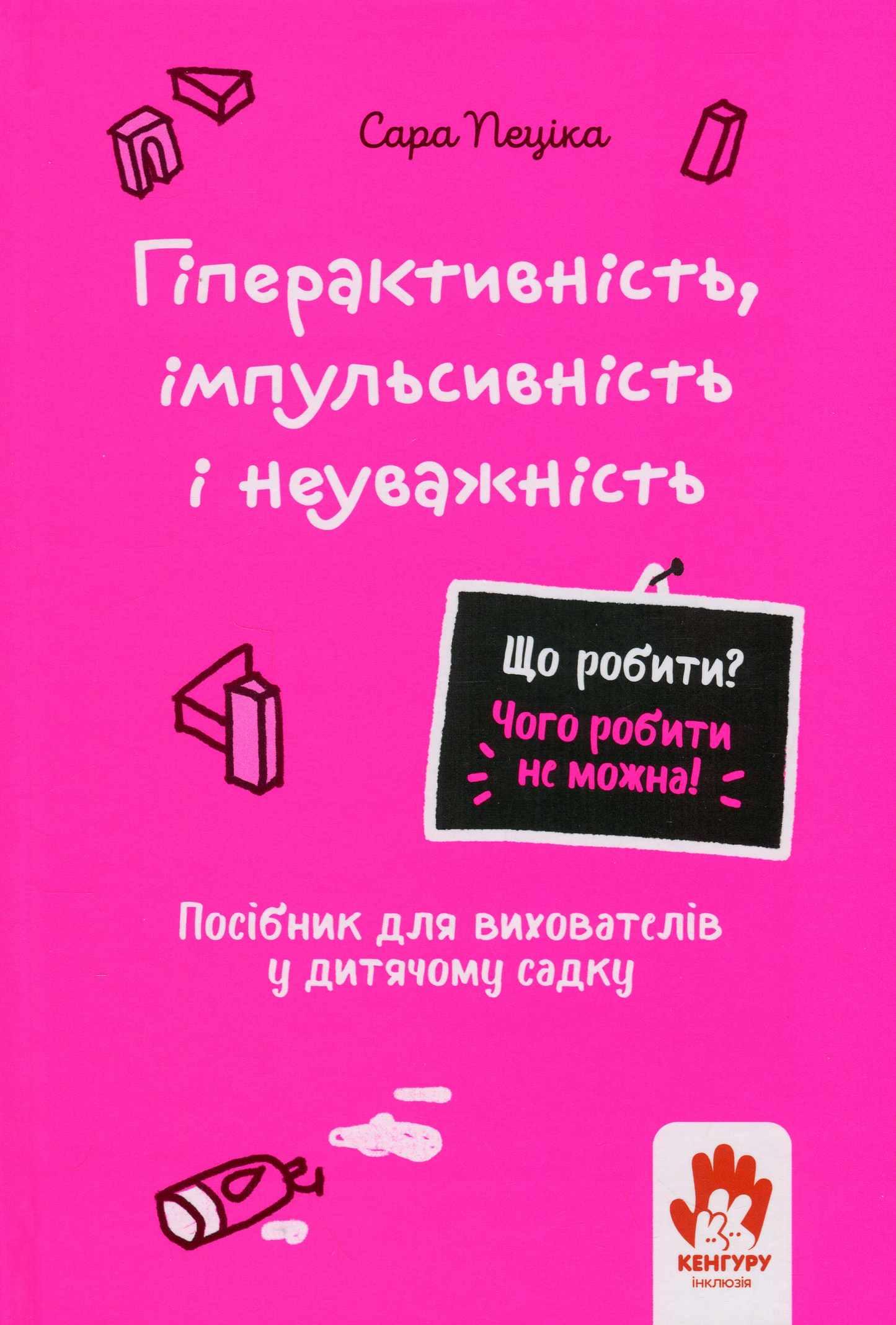 Що робити? Чого робити не можна? Гіперактивність, імпульсивність і неуважність. Посібник для вихователів у дитячому садку