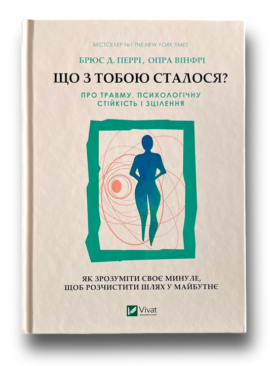 Що з тобою сталося? Про травму, психологічну стійкість і зцілення. Як зрозуміти своє минуле...