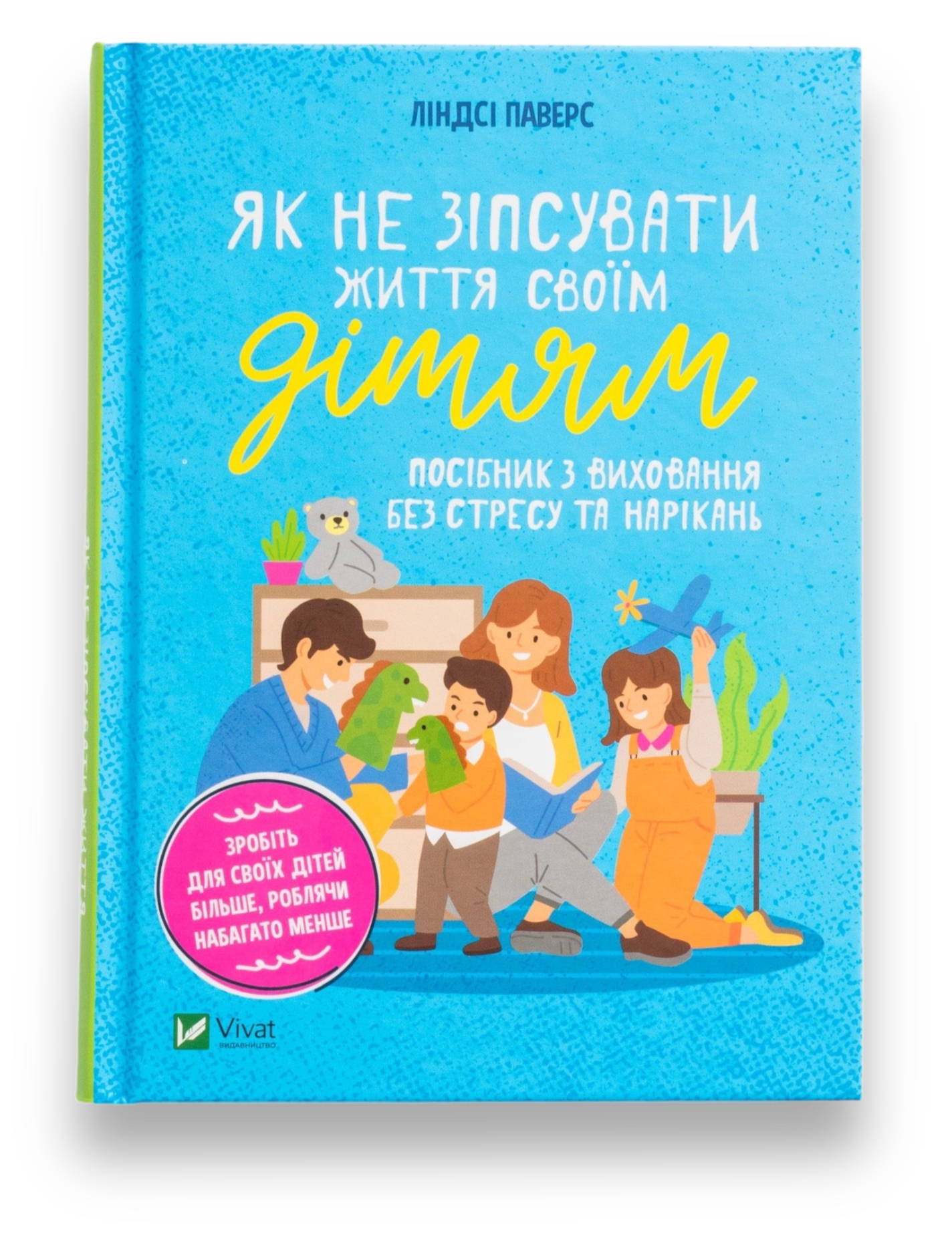 Як не зіпсувати життя своїм дітям. Посібник з виховання без стресу та нарікань