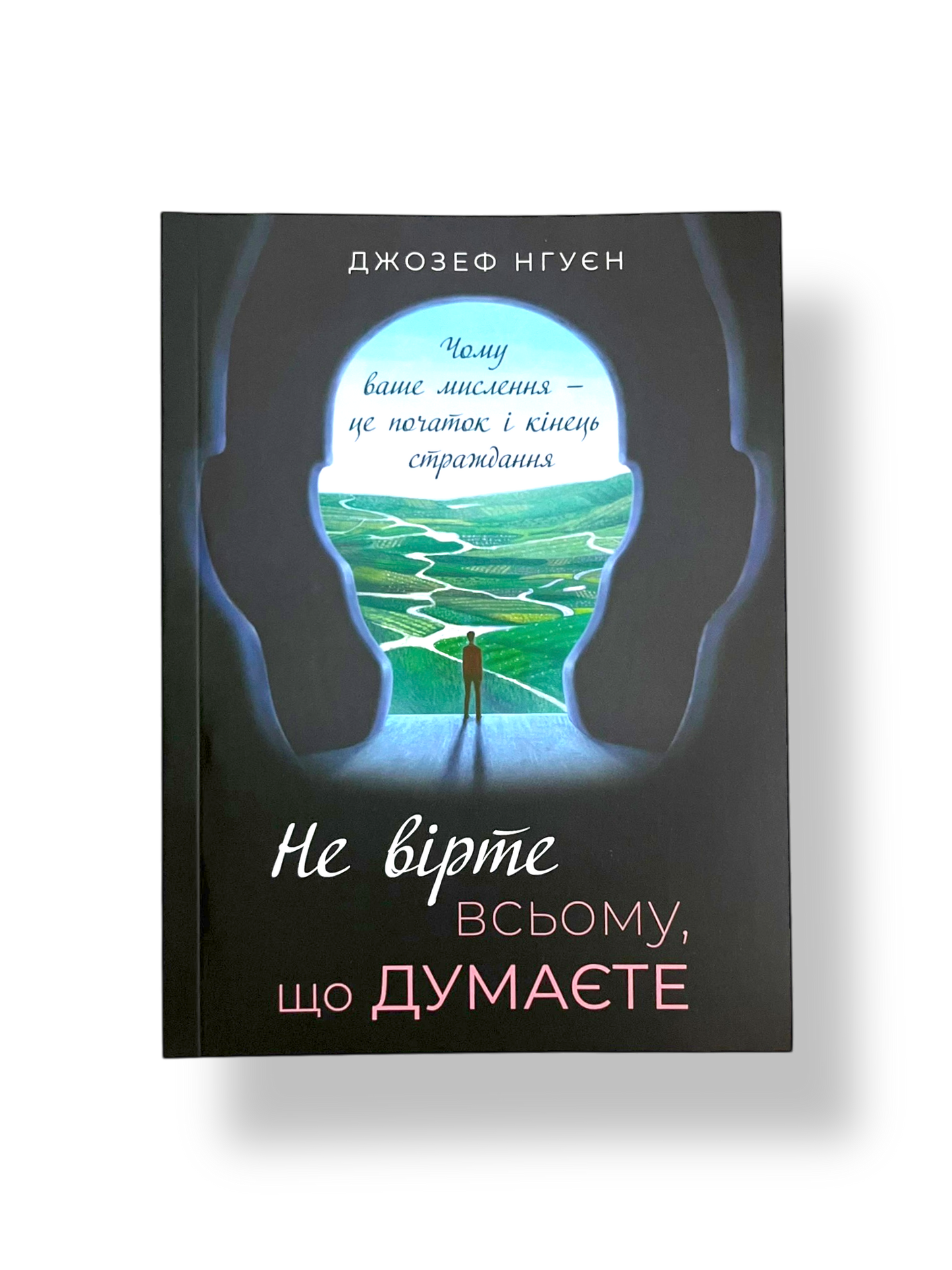 Не вірте всьому, що думаєте. Чому ваше мислення — це початок і кінець страждання