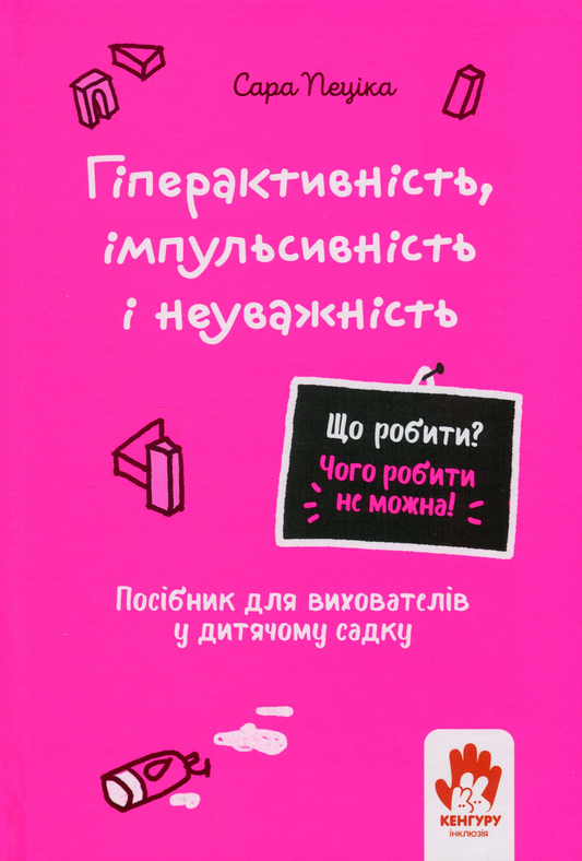 Що робити? Чого робити не можна? Гіперактивність, імпульсивність і неуважність. Посібник для вихователів у дитячому садку