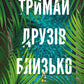 Тримай друзів близько