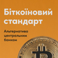 Біткоїновий стандарт. Альтернатива центральним банкам