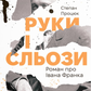 Руки і сльози. Роман про Івана Франка cover