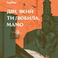 Дім, який ти любила, мамо